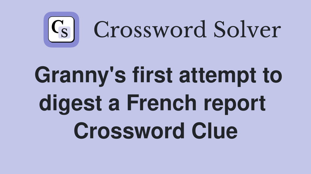 Granny's first attempt to digest a French report  Crossword Clue