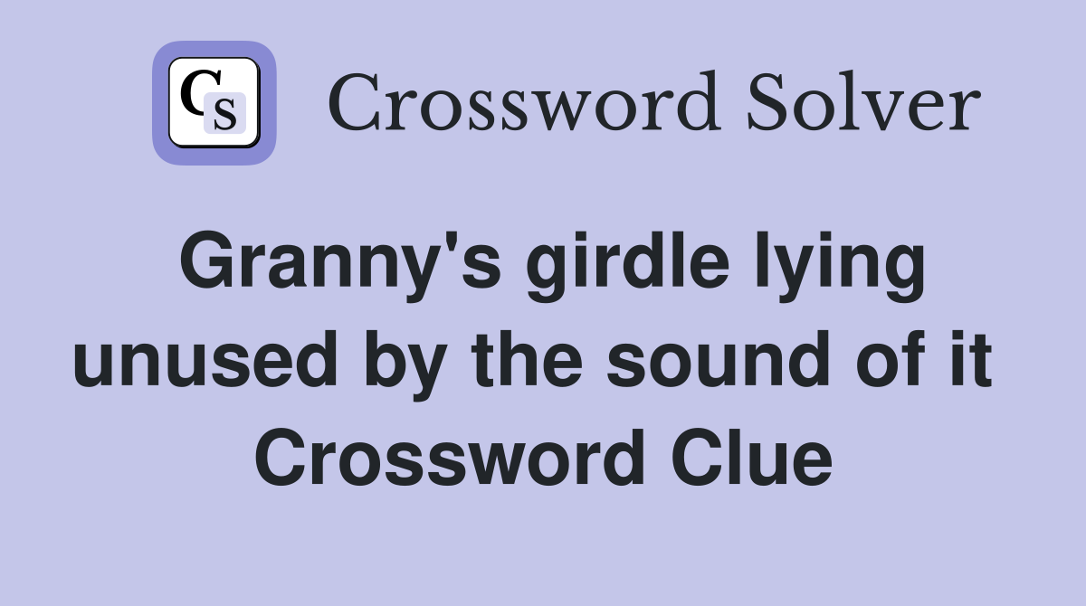 Granny's girdle lying unused by the sound of it  Crossword Clue