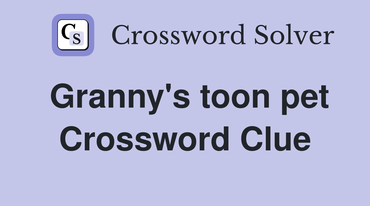 Granny's toon pet Crossword Clue