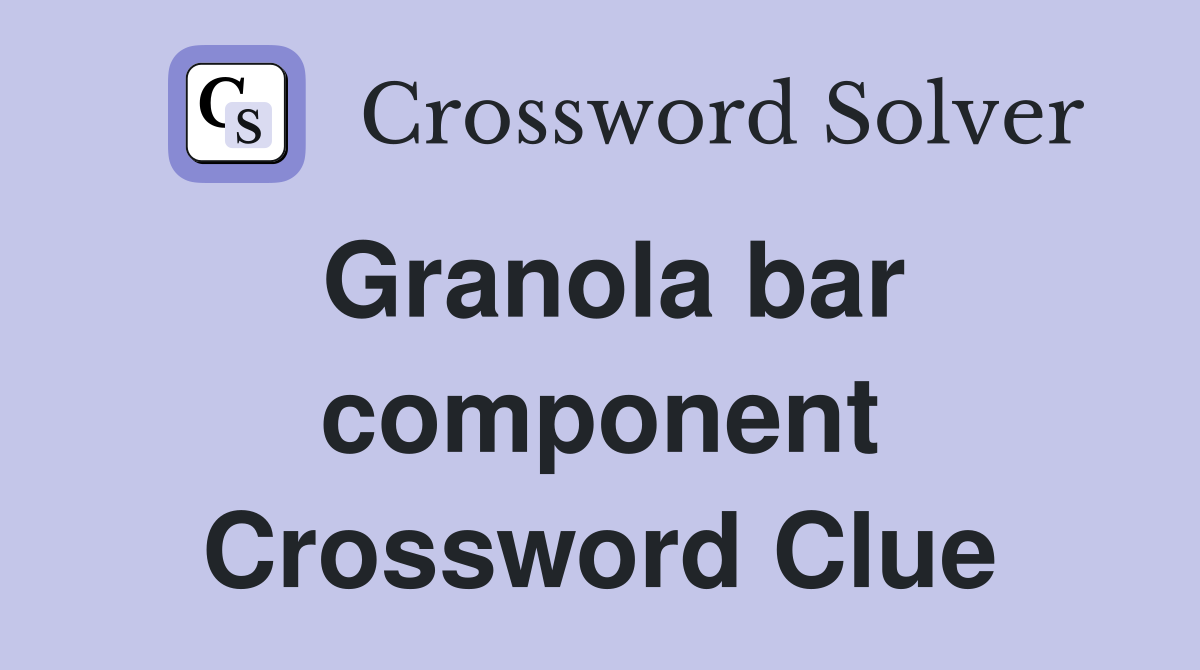 Granola bar component Crossword Clue