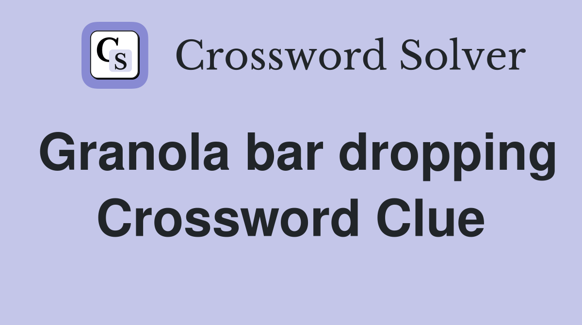 Granola bar dropping Crossword Clue