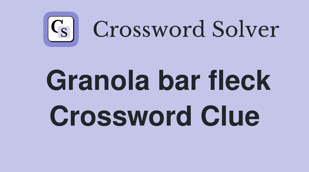 Granola bar fleck Crossword Clue