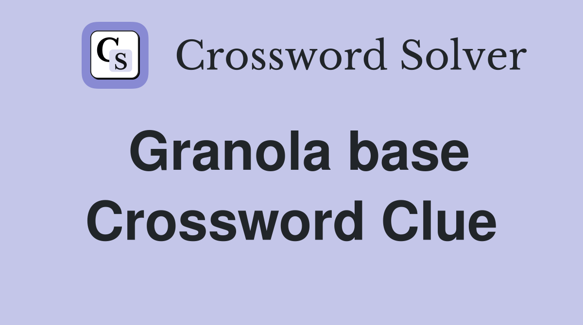 Granola base Crossword Clue