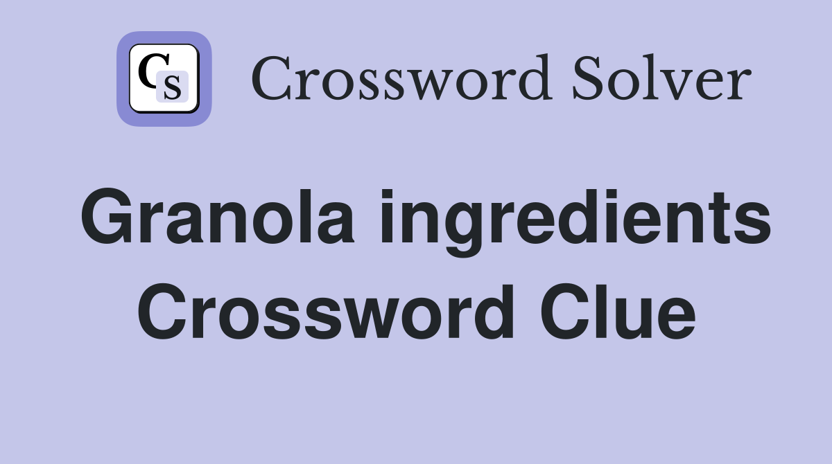 Granola ingredients Crossword Clue
