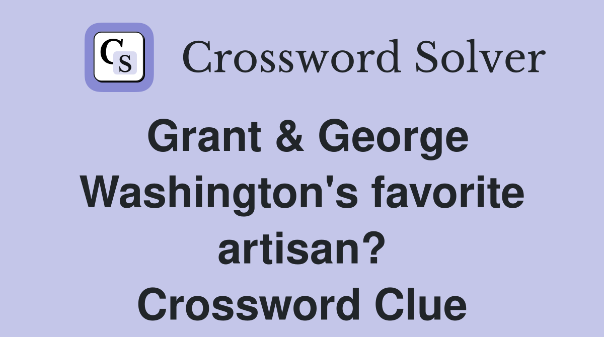 Grant & George Washington's favorite artisan? Crossword Clue
