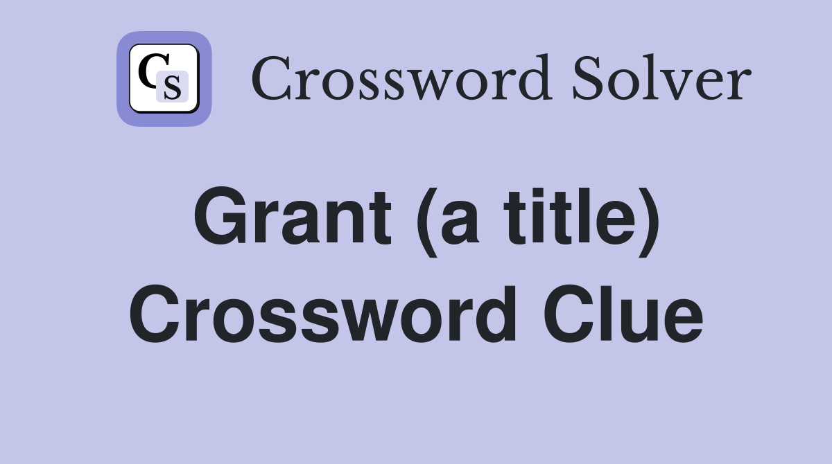 Grant (a title) Crossword Clue