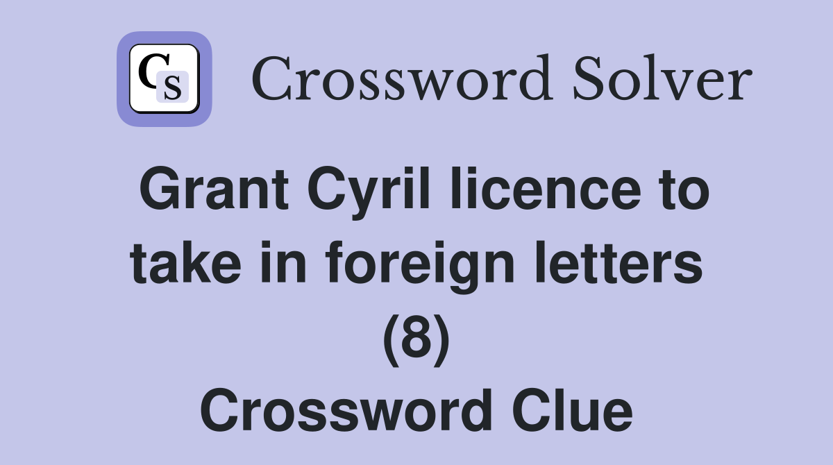 Grant Cyril licence to take in foreign letters (8) Crossword Clue