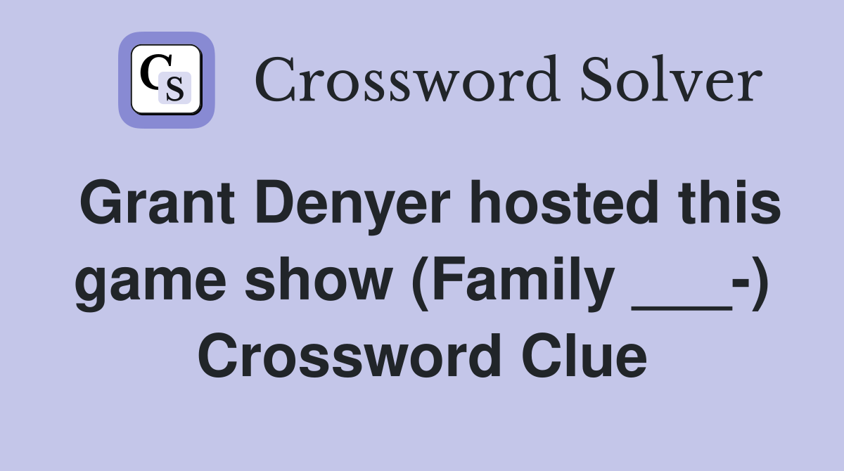 Grant Denyer hosted this game show (Family ___-) Crossword Clue