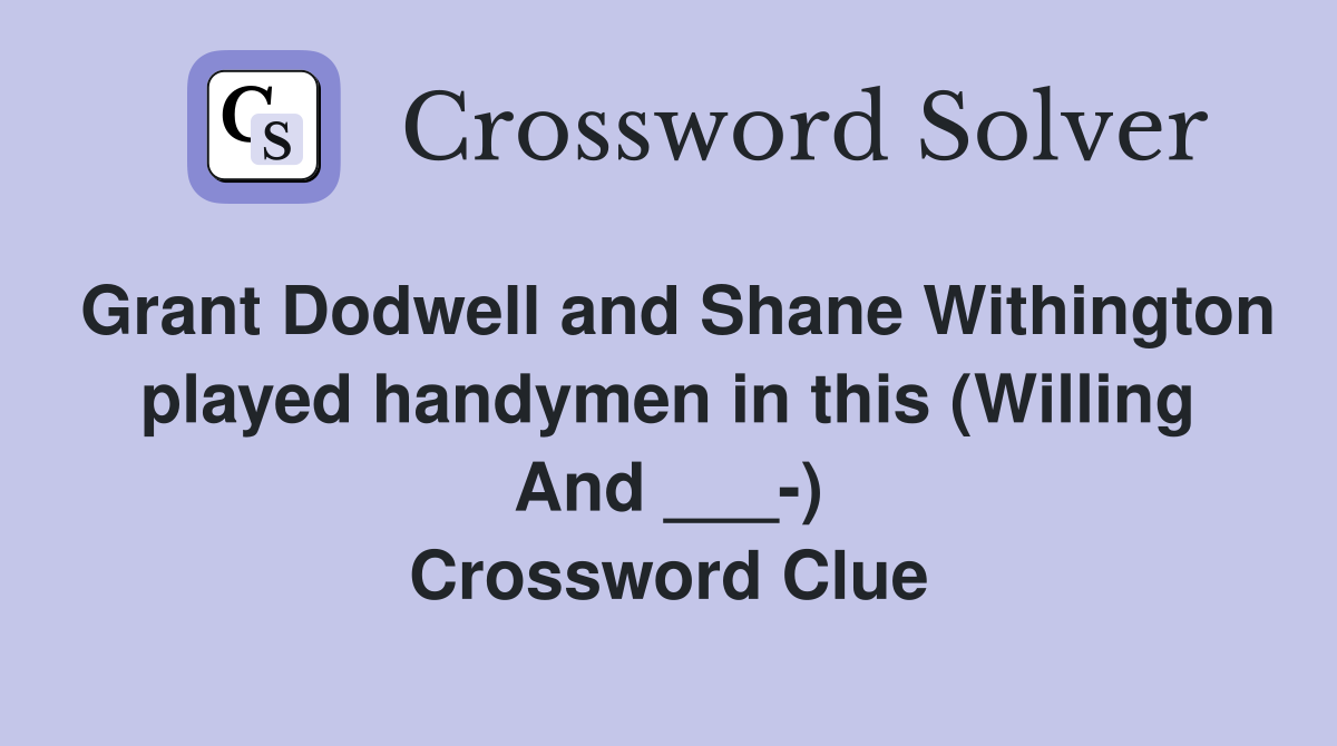Grant Dodwell and Shane Withington played handymen in this (Willing And ___-) Crossword Clue