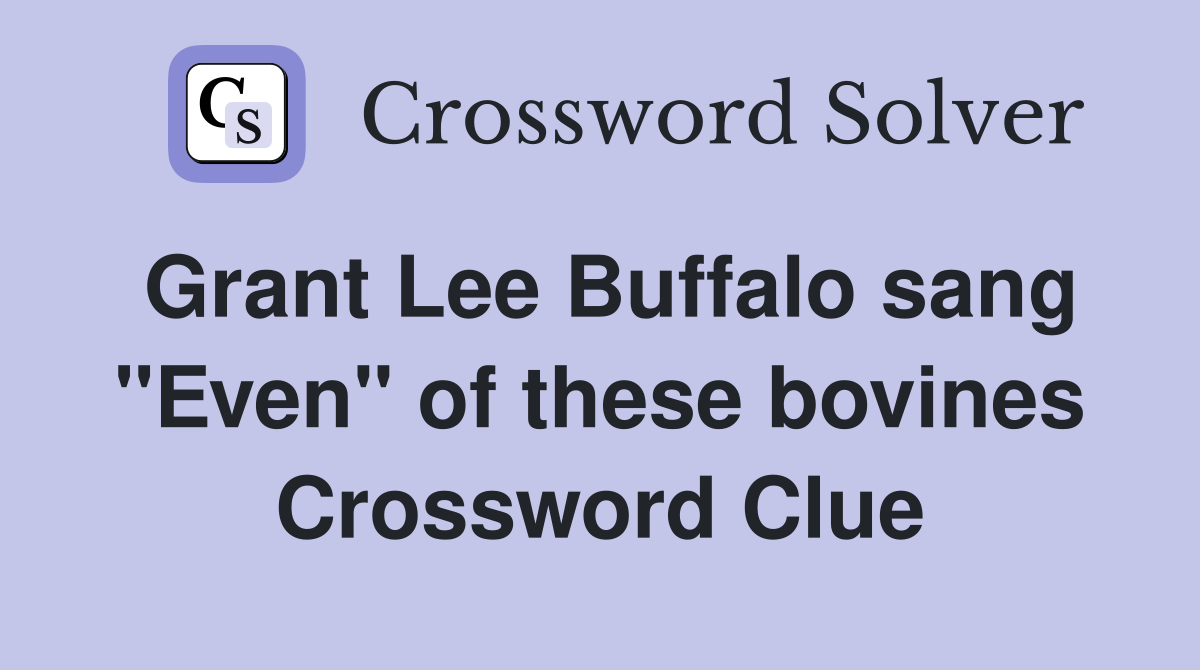 Grant Lee Buffalo sang "Even" of these bovines Crossword Clue