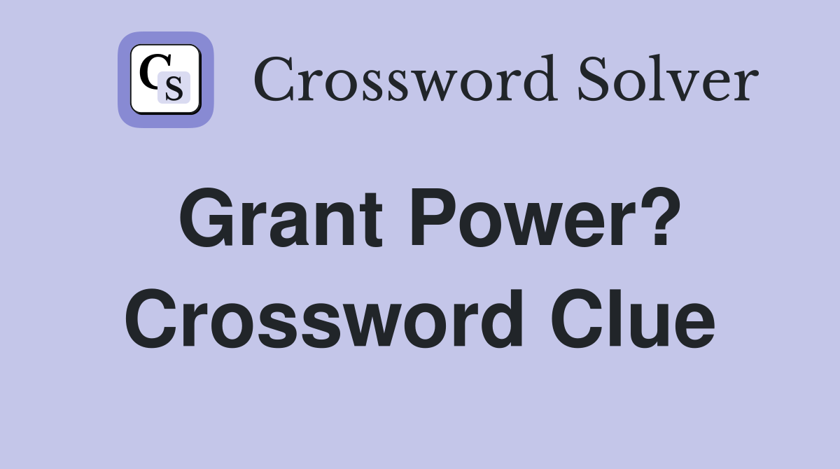 Grant Power? Crossword Clue