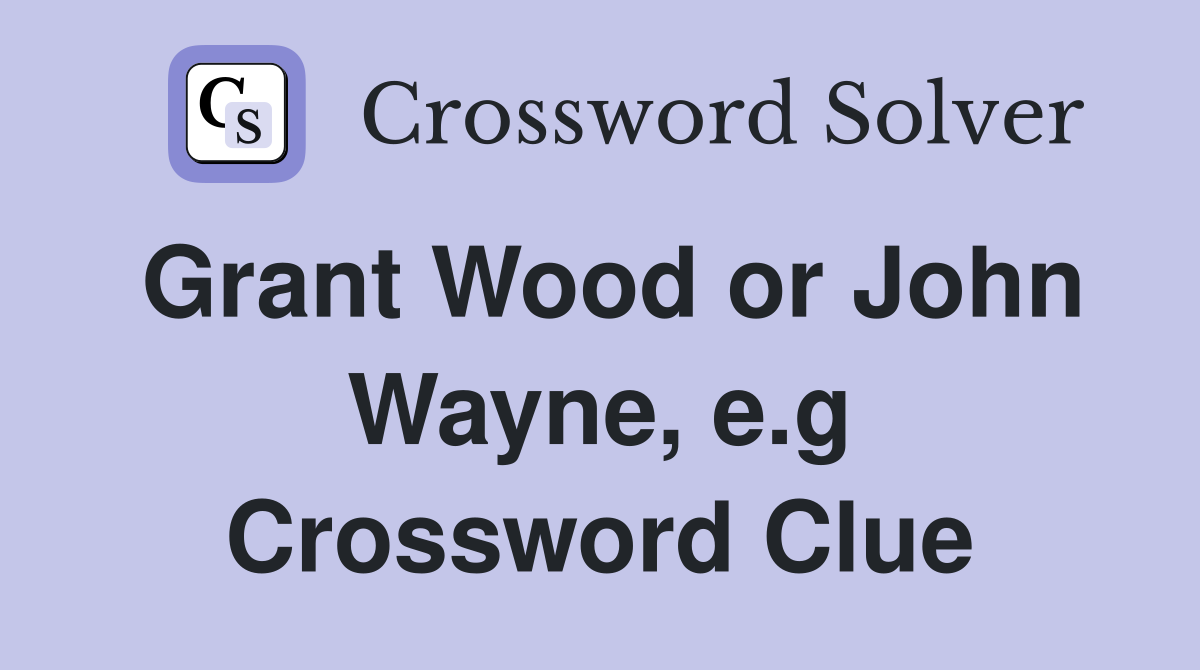 Grant Wood or John Wayne, e.g Crossword Clue
