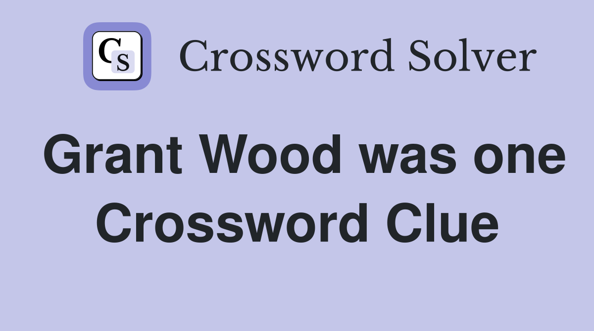Grant Wood was one Crossword Clue