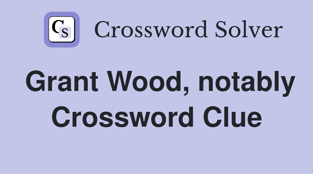 Grant Wood, notably Crossword Clue