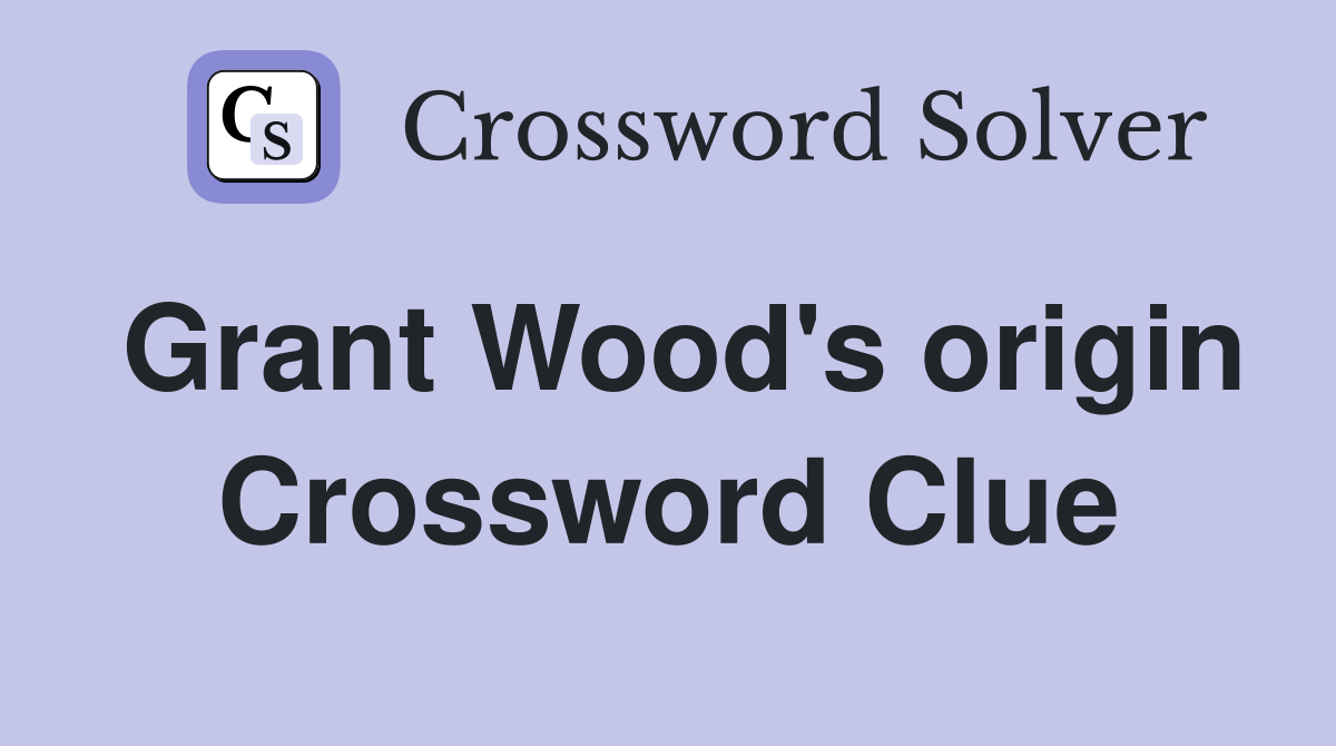 Grant Wood's origin Crossword Clue