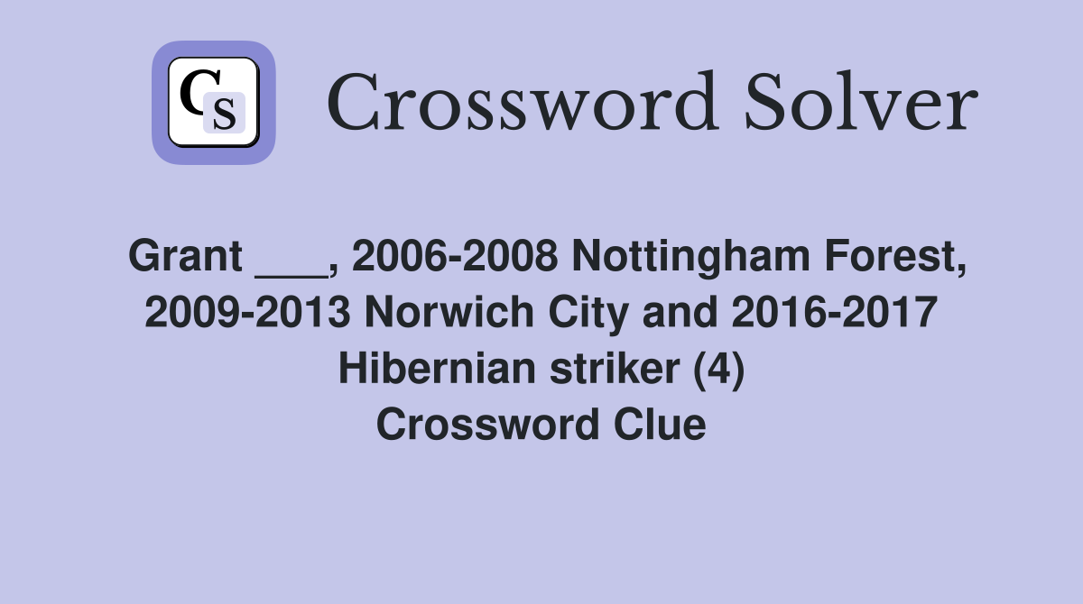 Grant ___, 2006-2008 Nottingham Forest, 2009-2013 Norwich City and 2016-2017 Hibernian striker (4) Crossword Clue