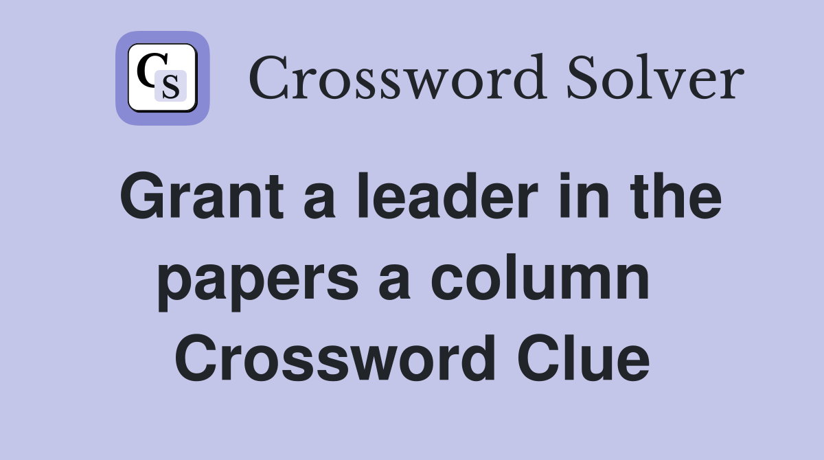Grant a leader in the papers a column  Crossword Clue