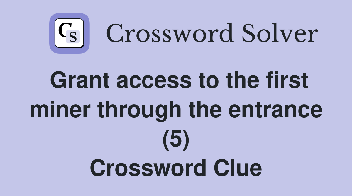Grant access to the first miner through the entrance (5) Crossword Clue