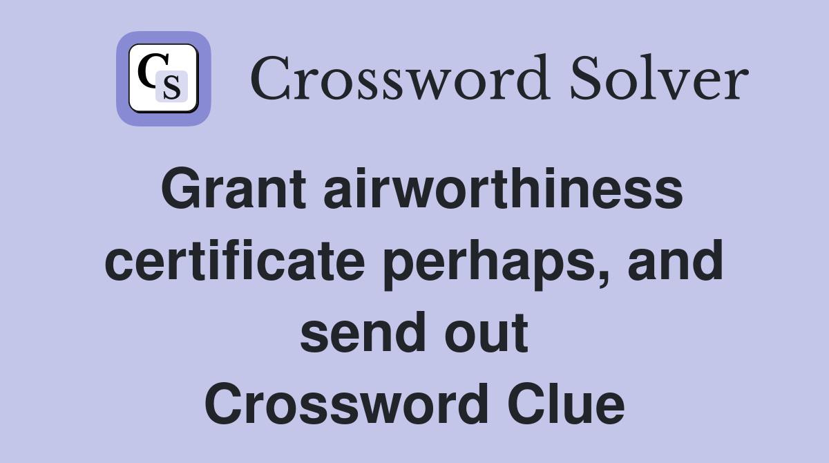 Grant airworthiness certificate perhaps, and send out Crossword Clue