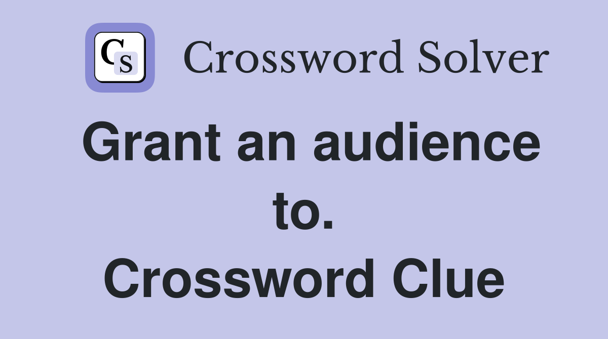Grant an audience to. Crossword Clue