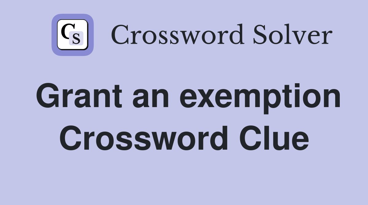 Grant an exemption Crossword Clue