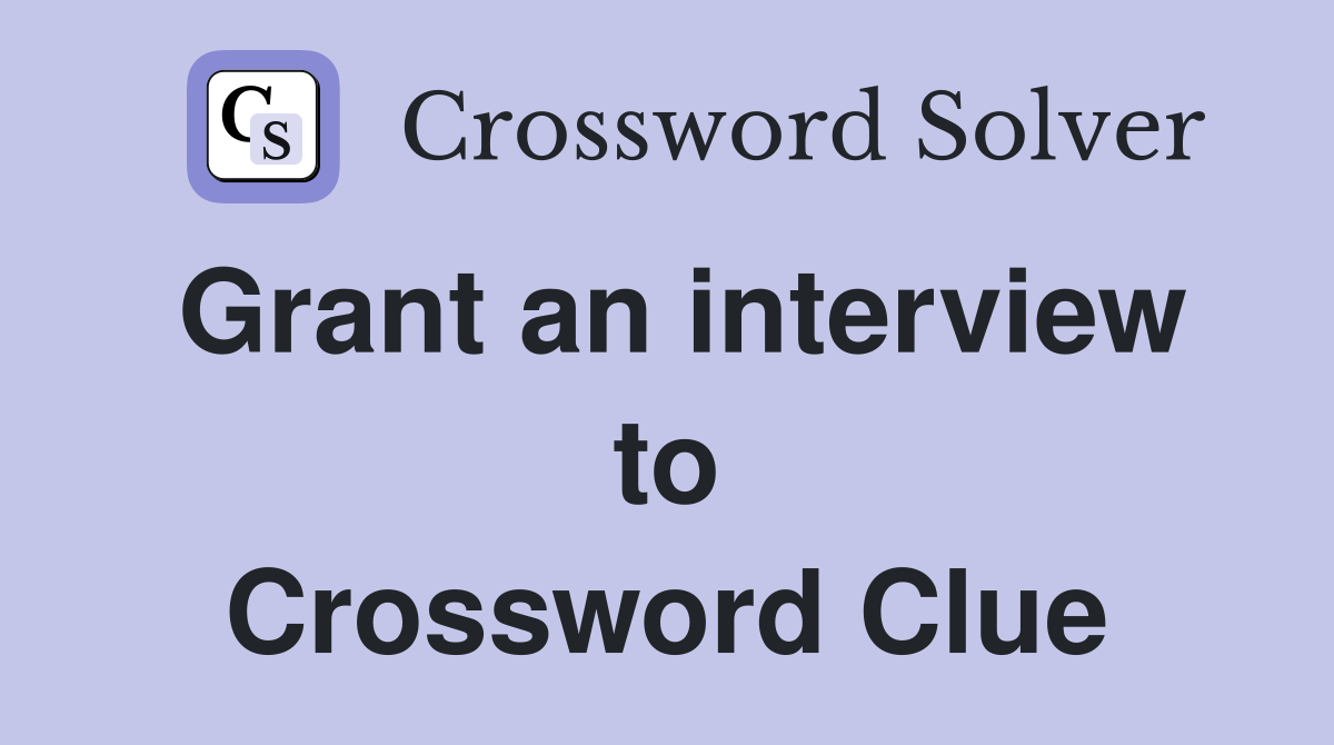 Grant an interview to Crossword Clue