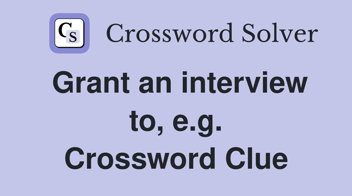 Grant an interview to, e.g. Crossword Clue
