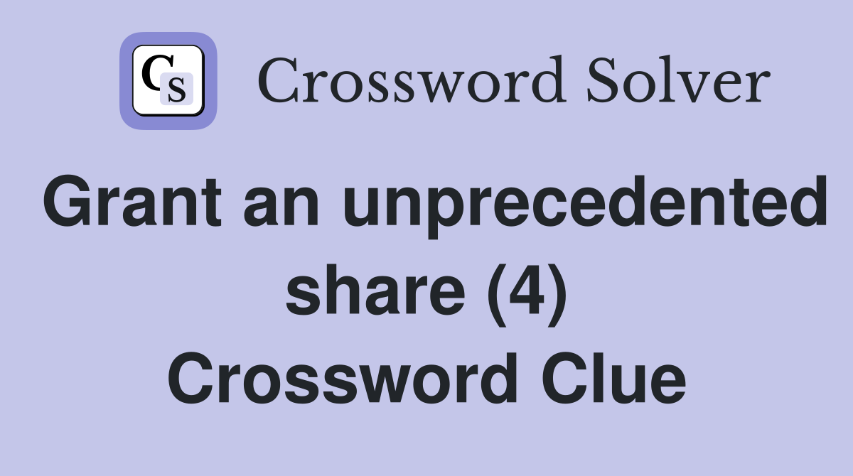 Grant an unprecedented share (4) Crossword Clue
