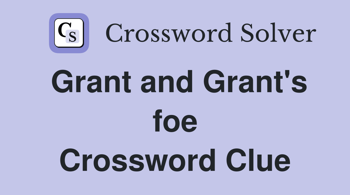 Grant and Grant's foe Crossword Clue
