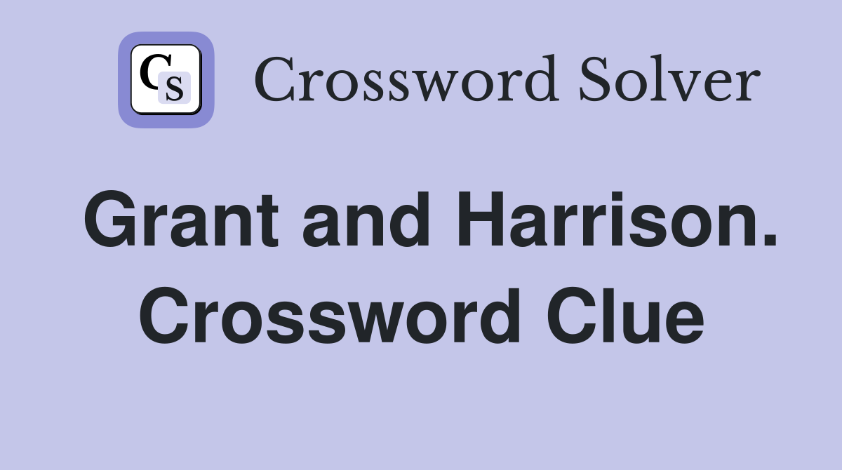 Grant and Harrison. Crossword Clue