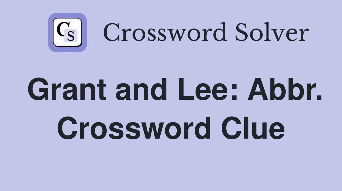 Grant and Lee: Abbr. Crossword Clue