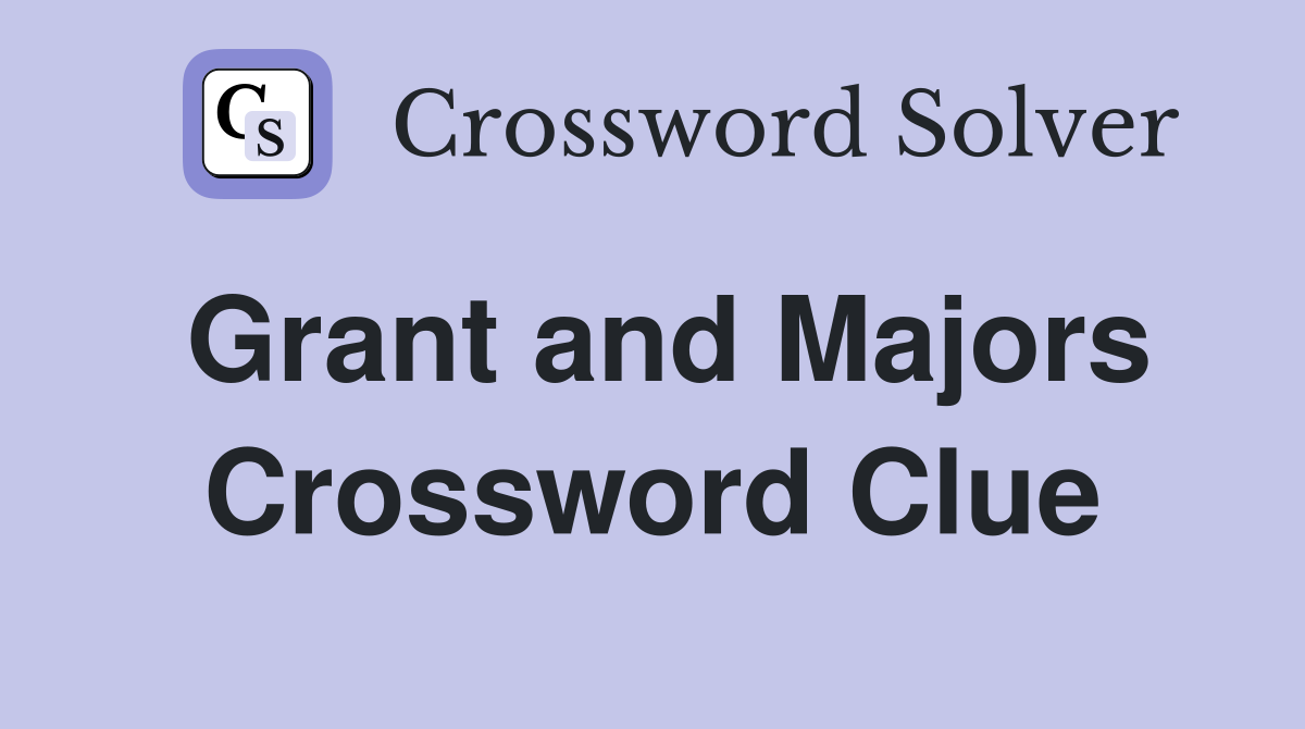 Grant and Majors Crossword Clue