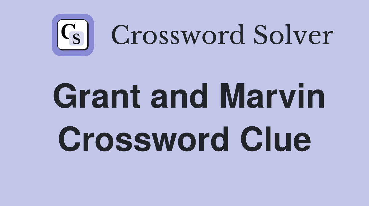 Grant and Marvin Crossword Clue