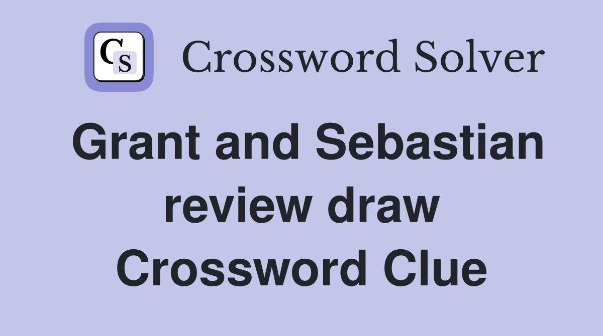 Grant and Sebastian review draw Crossword Clue