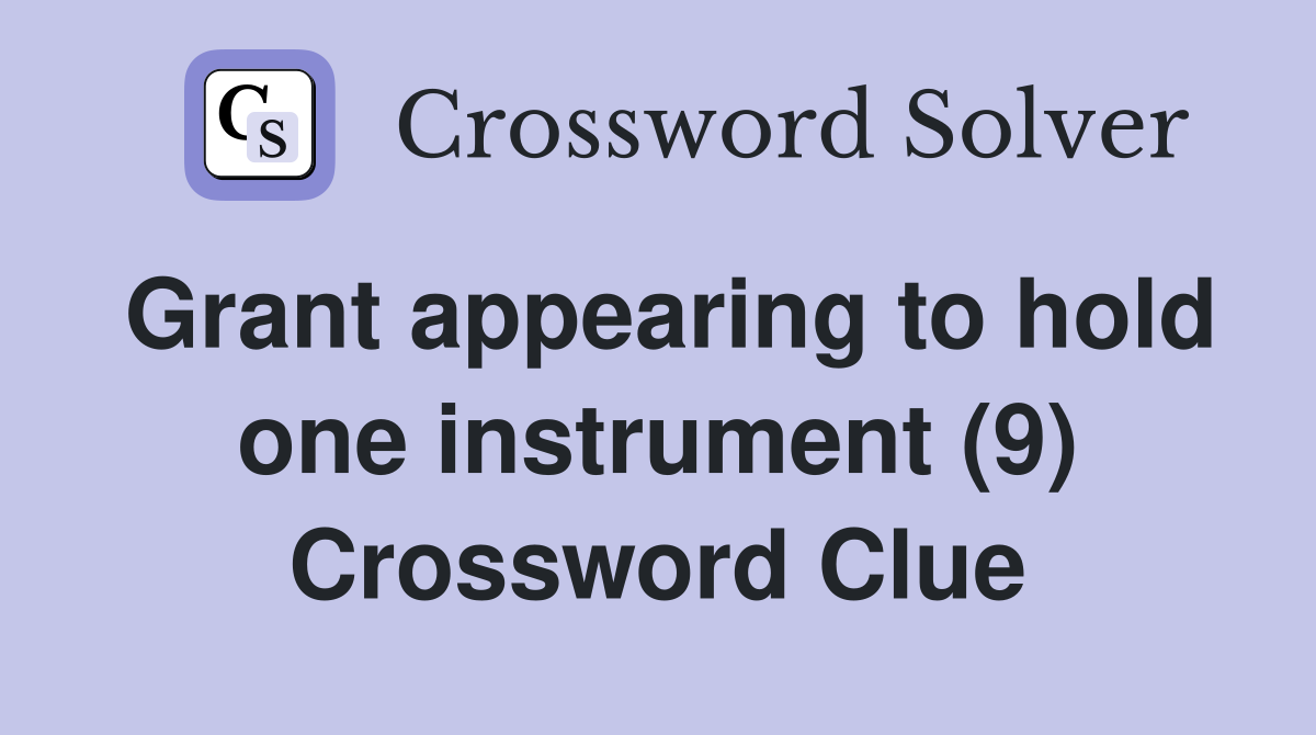 Grant appearing to hold one instrument (9) Crossword Clue