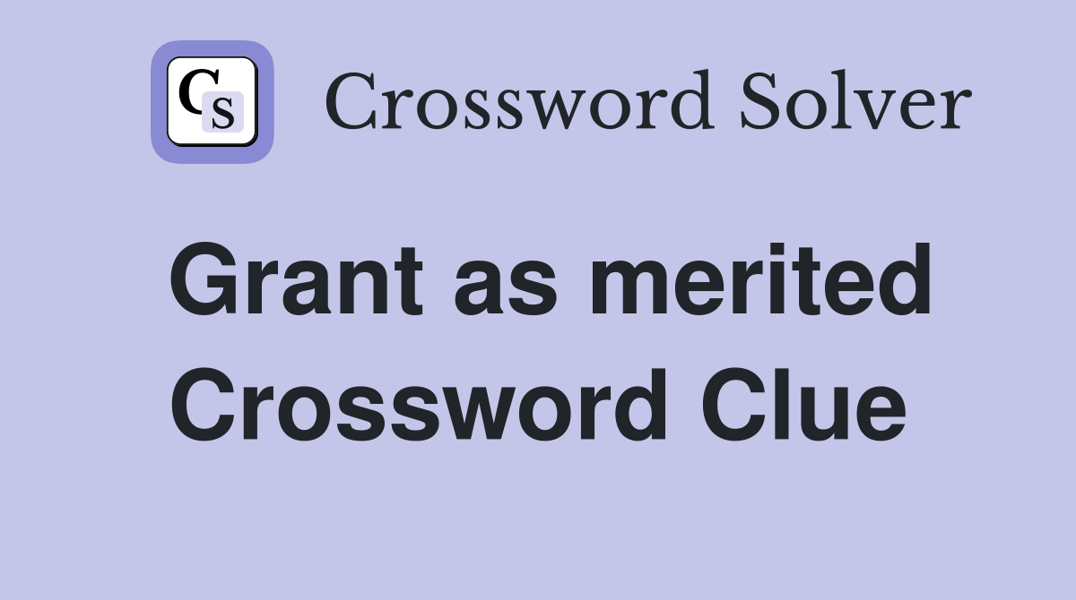 Grant as merited Crossword Clue