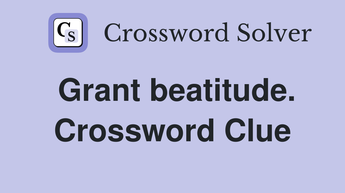 Grant beatitude. Crossword Clue