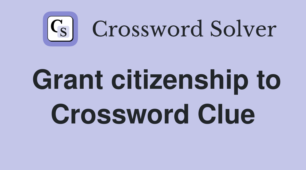 Grant citizenship to Crossword Clue