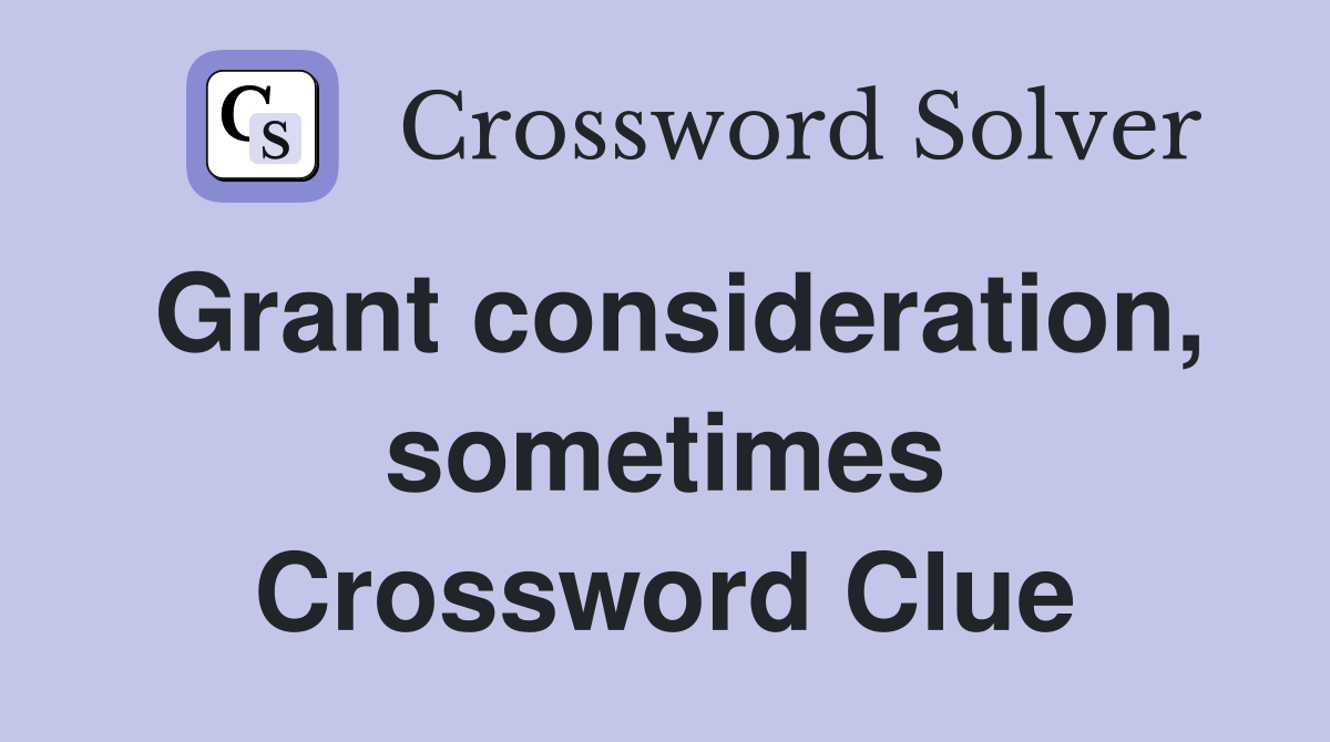 Grant consideration, sometimes Crossword Clue