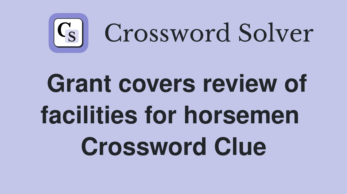 Grant covers review of facilities for horsemen  Crossword Clue
