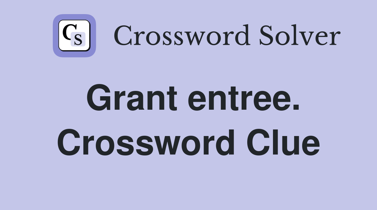 Grant entree. Crossword Clue