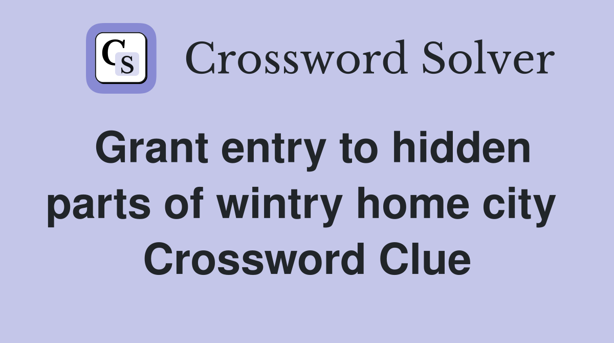 Grant entry to hidden parts of wintry home city  Crossword Clue