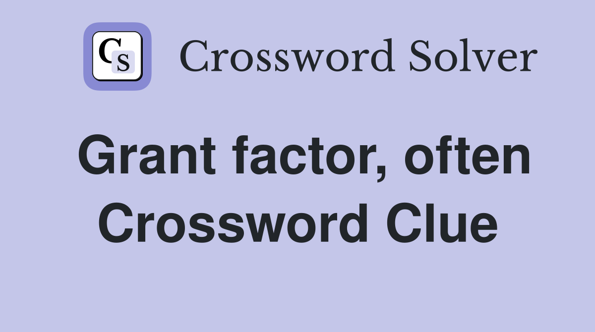Grant factor, often Crossword Clue