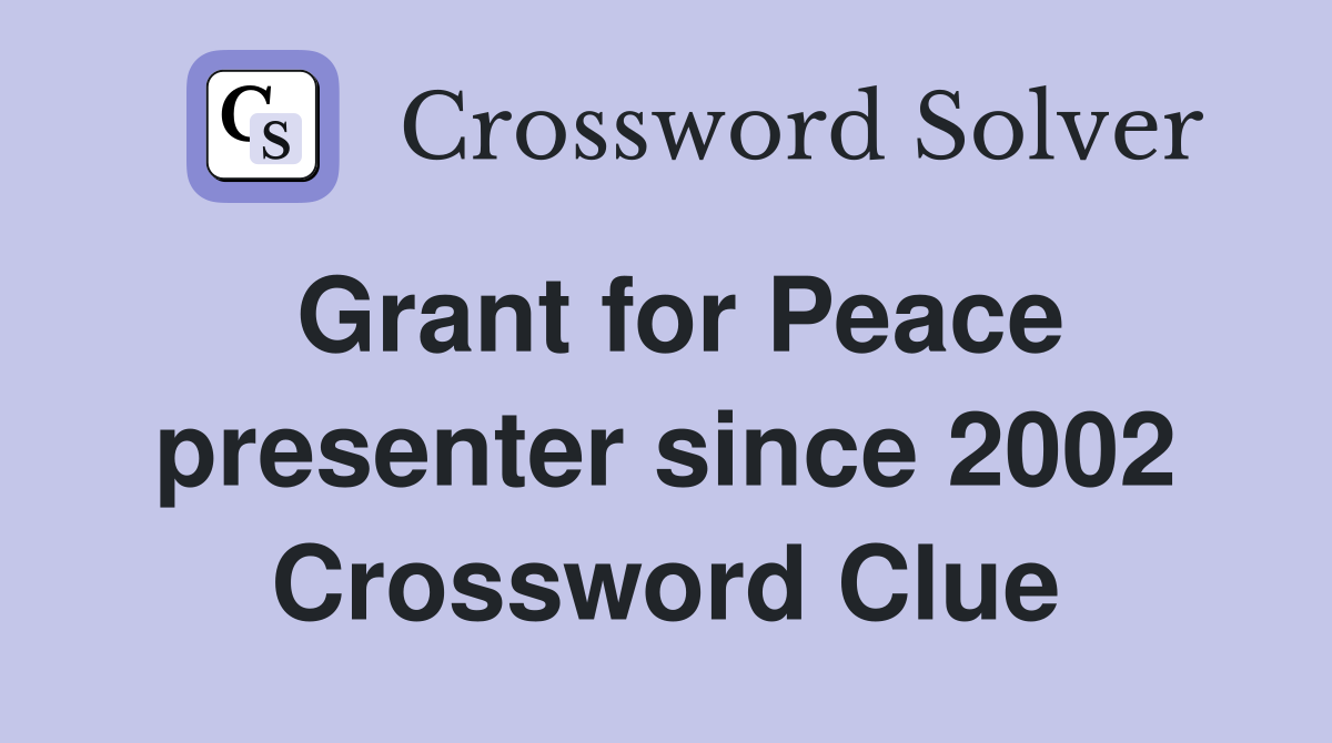 Grant for Peace presenter since 2002 Crossword Clue