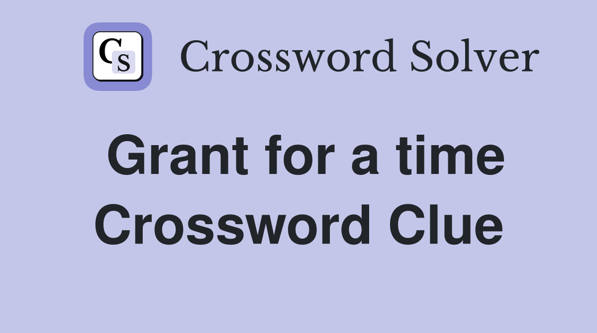 Grant for a time Crossword Clue