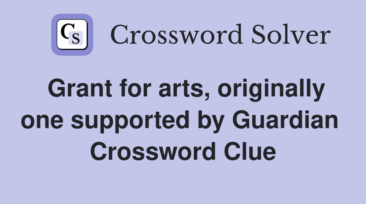 Grant for arts, originally one supported by Guardian  Crossword Clue