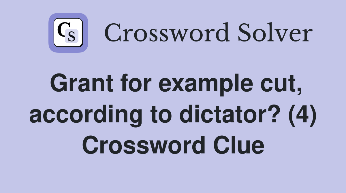 Grant for example cut, according to dictator? (4) Crossword Clue