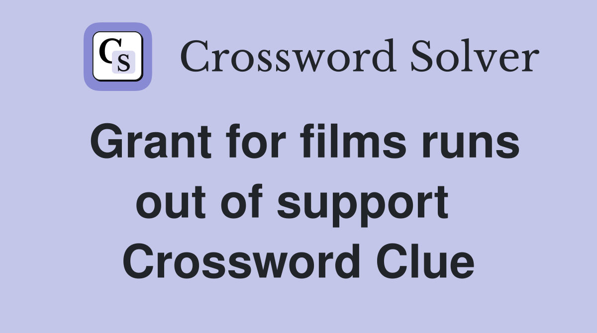 Grant for films runs out of support  Crossword Clue