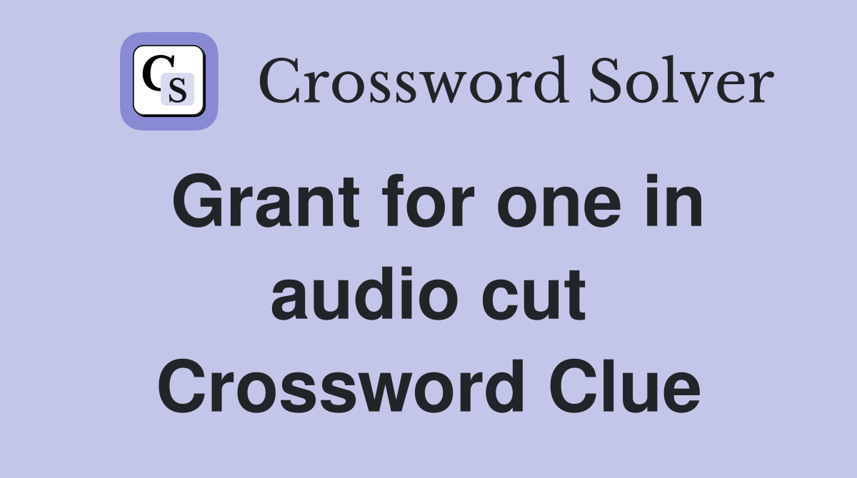 Grant for one in audio cut Crossword Clue