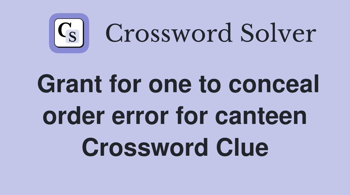 Grant for one to conceal order error for canteen Crossword Clue